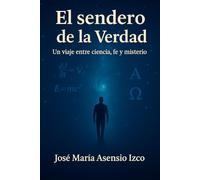El sendero de la Verdad: Un viaje entre ciencia, fe y misterio