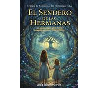 EL SENDERO DE LAS HERMANAS.: Un cuento mágico sobre el amor, la valentía y el vínculo entre hermanas.