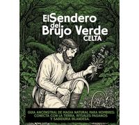 El Sendero del Brujo Verde Celta: Guía Ancestral de Magia Natural para Hombres: Conecta con la Tierra, Rituales Paganos y Sabiduría Irlandesa.