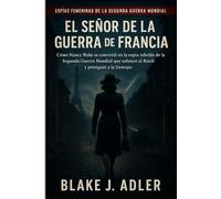 EL SEÑOR DE LA GUERRA DE FRANCIA: Cómo Nancy Wake se convirtió en la espía rebelde de la Segunda Guerra Mundial que saboteó al Reich y persiguió a la Gestapo
