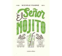 El Señor Mojito. Cinquantuno ricette e alcuni segreti