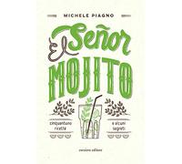 El Señor Mojito. Cinquantuno ricette e alcuni segreti