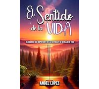 El Sentido de la Vida: El Hombre mas Importante de la Historia y su Mensaje de Vida