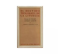 El sentido teológico de la liturgia : ensayo de liturgía teológica general