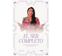 El ser completo: Evoluciona en espíritu, mentalidad, belleza y abundancia