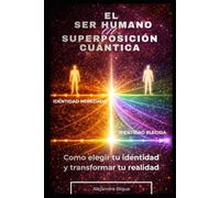 El Ser Humano en Superposición Cuántica: Cómo elegir tu identidad y transformar tu realidad
