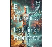 El Ser Humano: La Última Frontera