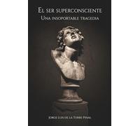 El ser superconsciente: Una insoportable tragedia