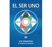 EL SER UNO III: LOS SERAMITAS - El Camino de Regreso