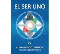 EL SER UNO IV: ALINEAMIENTO CÓSMICO - 7 MIL AÑOS DE PREPARACIÓN