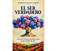 EL SER VERDADERO: Cómo la conciencia despierta revela lo que siempre ha sido: 3