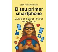 El seu primer smartphone: Guia per a mares i pares imperfectes