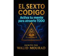 EL SEXTO CODIGO: ACTIVA TU MENTE PARA ATRAERLO TODO