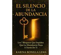 EL SILENCIO DE LA ABUNDANCIA: Los 7 Bloqueos Que Impiden Que La Abundancia Fluya A Través De Ti
