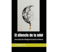 El silencio de la miel / 蜂蜜的沉默形态: Una colección bilingüe de poesía moderna / 现代诗双语选集
