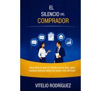 El silencio del comprador: Descubre lo que el cliente nunca dice, pero siempre piensa antes de tomar una decisión.