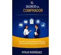 El silencio del comprador: Descubre lo que el cliente nunca dice, pero siempre piensa antes de tomar una decisión.