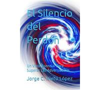 El Silencio del Perdón: Un Viaje Esencial Para Superar Las Adversidades