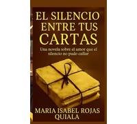 El silencio entre tus cartas: Una novela sobre el amor que el silencio no pudo callar
