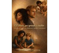 El silencio que aprendió a hablar: Una historia de pérdida, amor y regreso