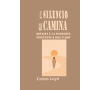 EL SILENCIO QUE CAMINA: ADVAITA Y LA FILOSOFÍA VEDÁNTICA DEL PASO