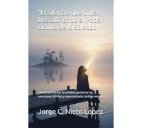 "El Silencio que Grita: Descubriendo el Poder Oculto de la Soledad": Cómo transformar la soledad, gestionar las emociones difíciles y reencontrarte contigo mismo
