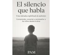El silencio que habla: Una mirada espiritual al autismo - Comprender, conectar y acompañar a los niños desde el alma