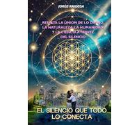 EL SILENCIO QUE TODO LO CONECTA: RESALTA LA UNION DE LO DIVINO LA NATURALEZA LA CIENCIA Y LA HUMANIDAD A TRAVEZ DEL SILENCIO