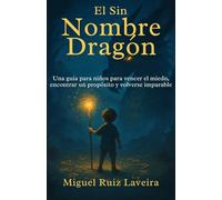 El Sin nombre Dragón: Una guía para niños para vencer el miedo, encontrar un propósito y volverse imparable