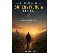 EL SISTEMA DE SUPERVIVENCIA DEL 1% Cómo reconstruir tu vida, una decisión controlada a la vez: Cómo reconstruir tu vida, una decisión controlada a la vez