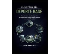 El Sistema del Deporte Base: Manual práctico de arbitraje, gestión de competiciones, scouting y análisis de talento en el deporte formativo