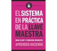 El sistema EN PRÁCTICA de la llave maestra: Ideas clave y ejercicios resueltos