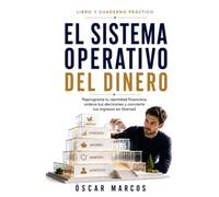 El sistema operativo del dinero: Reprograma tu identidad financiera, ordena tus decisiones y convierte tus ingresos en libertad