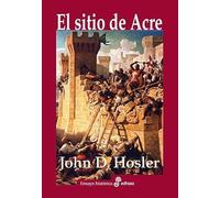 El sitio de Acre (1189-1191): Saladino; Ricardo Corazón de León y la batalla que decidió la tercera cruzada