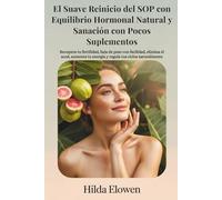 El Suave Reinicio del SOP con Equilibrio Hormonal Natural y Sanación con Pocos Suplementos: Recupera tu fertilidad, baja de peso con facilidad, elimina el acné, aumenta tu energía y regula tus ciclos