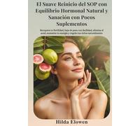 El Suave Reinicio del SOP con Equilibrio Hormonal Natural y Sanación con Pocos Suplementos: Recupera tu fertilidad, baja de peso con facilidad, elimina el acné, aumenta tu energía y regula tus ciclos