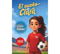 El Sueño de Clara: La Lucha por un Sueño. Libro de Fútbol para niñas que nunca se rinden. A todo color.