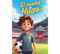 El Sueño de Hugo: Una historia de fútbol que inspira a nunca rendirse, confiar en los amigos y en el poder de creer en ti mismo. Para niños de 6 a 12 años.
