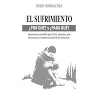 EL SUFRIMIENTO ¿POR QUÉ? Y ¿PARA QUÉ?: EXPERIENCIA PERMITIDA POR EL DIOS SOBERANO QUE DEMANDA UNA RESPUESTA SABIA DE LOS HUMANOS