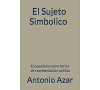 El Sujeto Simbolico: El populismo como forma de representación politica
