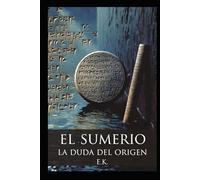 EL SUMERIO: TRILOGIA - LIBRO I - LA DUDA DEL ORIGEN