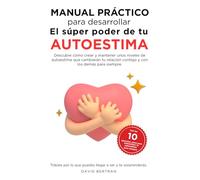 El súper poder de la autoestima: Manual práctico con ejercicios para desarrollar el súper poder de tu AUTOESTIMA. Descubre cómo crear y mantener unos ... contigo y con los demás para siempre.