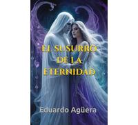 El susurro de la eternidad: (Novela romance sobrenatural) Un amor imposible. Un secreto entre la vida y la muerte.