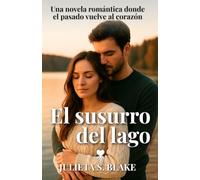 El susurro del lago: Una novela romántica donde el pasado vuelve al corazón