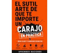 El sutil arte de que te importe un carajo EN PRÁCTICA: Ideas clave y ejercicios resueltos