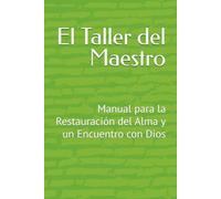 El Taller del Maestro: Manual para la Restauración del Alma y un Encuentro con Dios