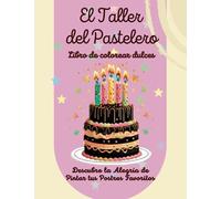 El TALLER DEL PASTELERO: Libro de colorear dulces.: Descubre la Alegría de Pintar tus Postres Favoritos.