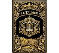 El Talmud: Gran Compendio de Sabiduría Rabínica Antigua - Enseñanzas Morales, Parábolas Tradicionales, Máximas Espirituales, Reflexiones Éticas y ... de Justicia, Misericordia, Estudio,