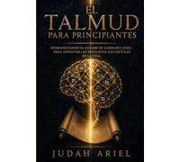 EL TALMUD PARA PRINCIPIANTES: Desbloqueando el Océano de Sabiduría Judía Para Afrontar las Preguntas más Difíciles de la Vida.
