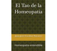 El Tao de la Homeopatía: Homeopatía entendible